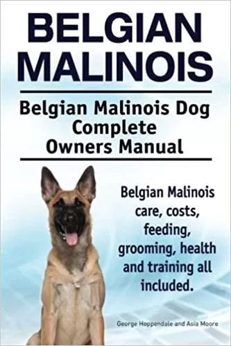 Belgian Malinois. Belgian Malinois Dog Complete Owners Manual. Belgian Malinois care, costs, feeding, grooming, health, and training all included